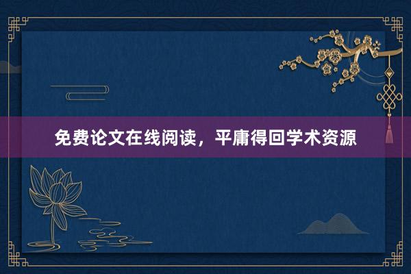 免费论文在线阅读，平庸得回学术资源